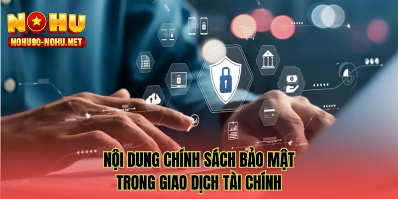 Nội dung chính sách bảo mật trong giao dịch tài chính